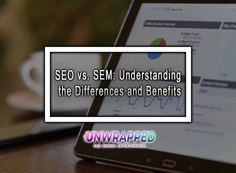 SEO Vs SEM Understanding The Differences And Benefits