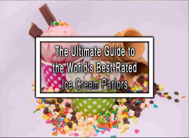 The Ultimate Guide To The World S Best Rated Ice Cream Parlors