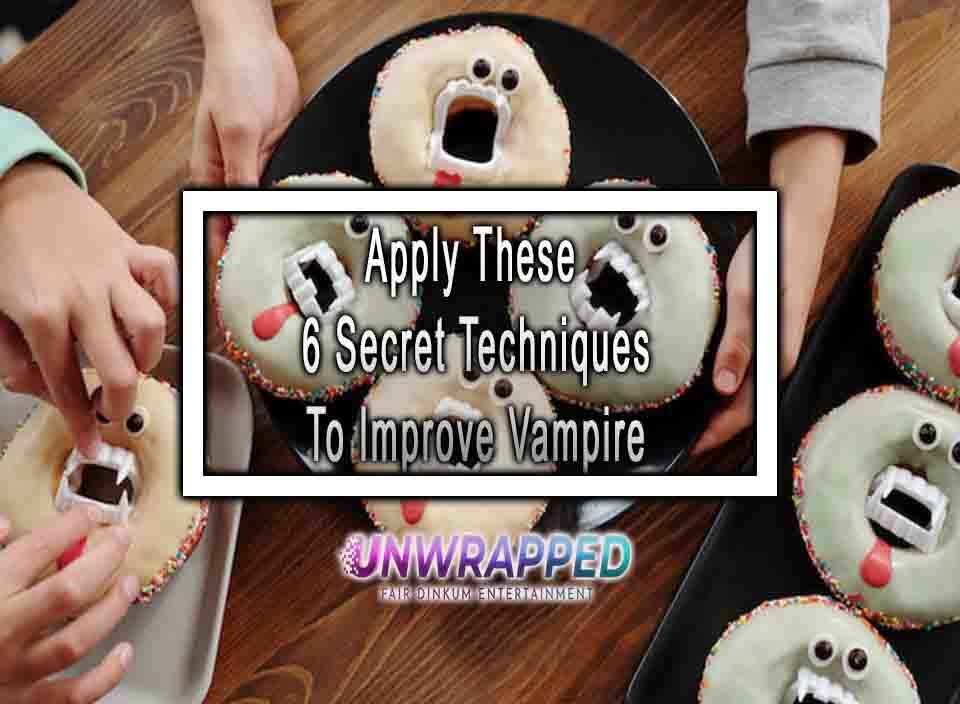 Apply These 6 Secret Techniques To Improve Vampire