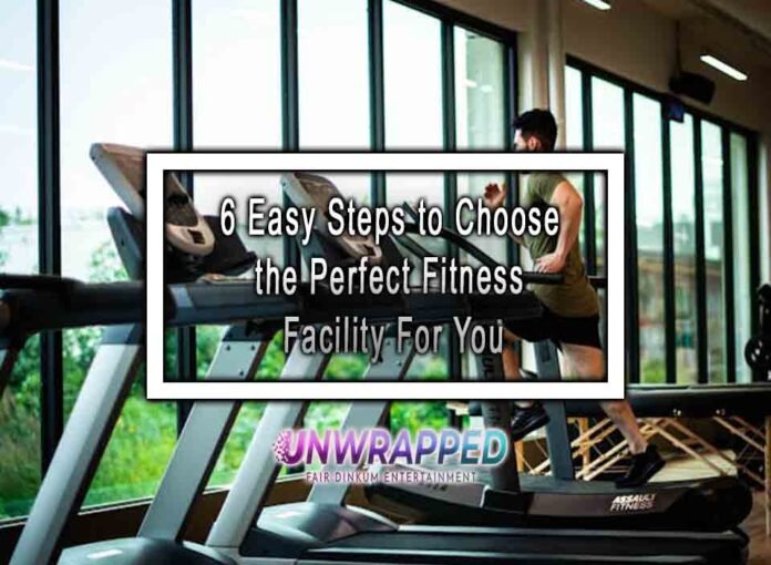 6 Easy Steps to Choose the Perfect Fitness Facility For You