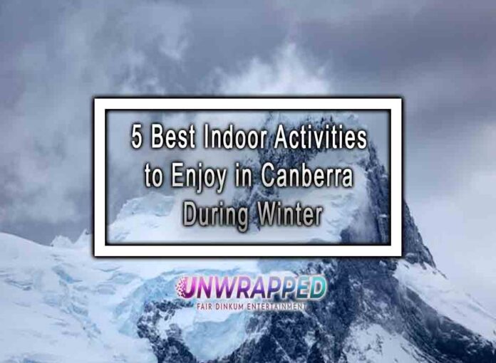 5 Best Indoor Activities to Enjoy in Canberra During Winter 5 Best Indoor Activities to Enjoy in Canberra During Winter
