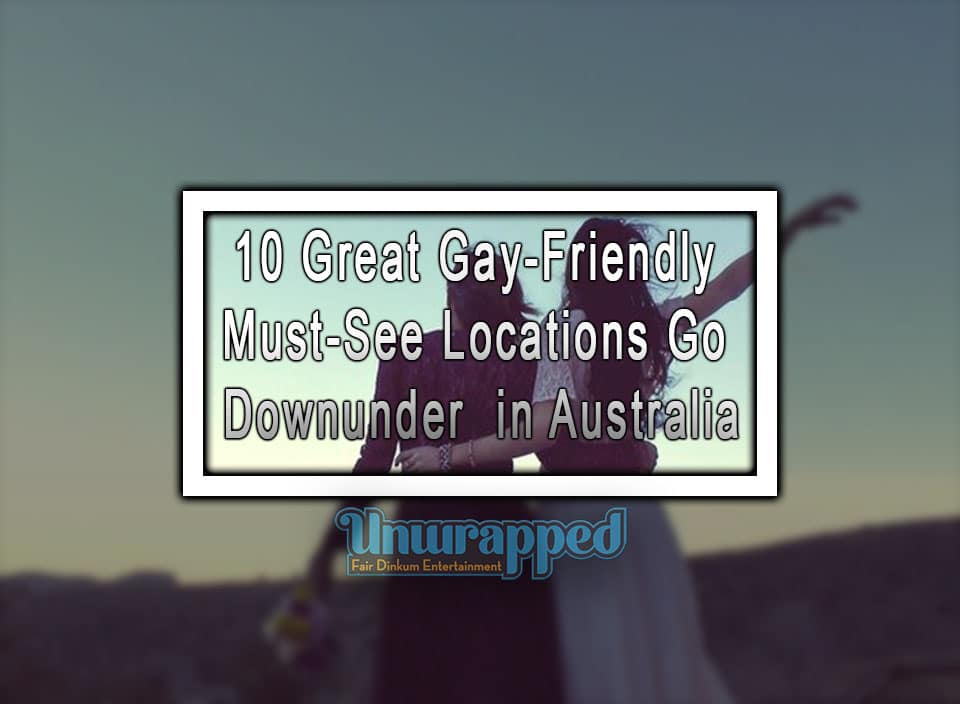 10 Great Gay-Friendly Must-See Locations go Downunder in Australia