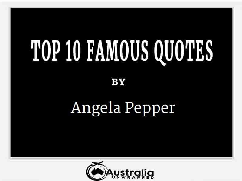 Angela Pepper’s Top 10 Popular and Famous Quotes