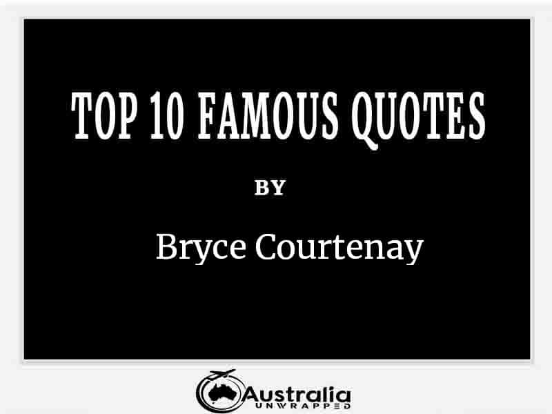 Top 10 Famous Quotes by Author Bryce Courtenay