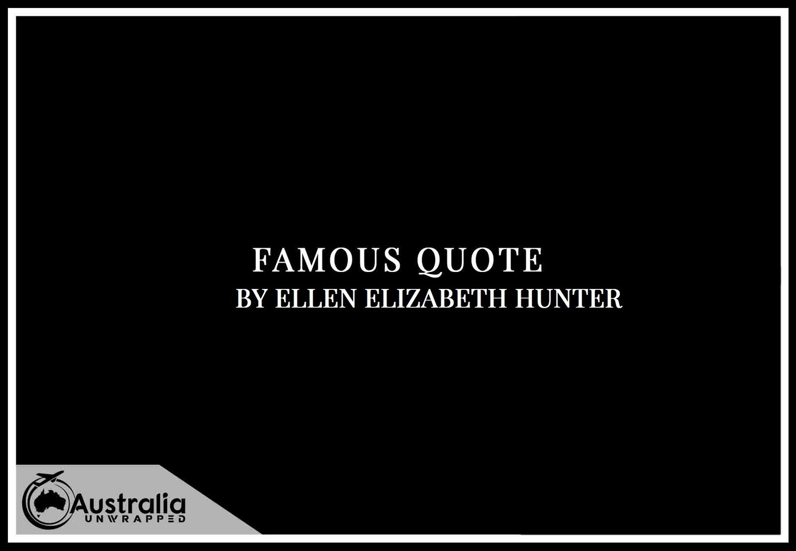 Ellen Elizabeth Hunter’s Top 1 Popular and Famous Quotes