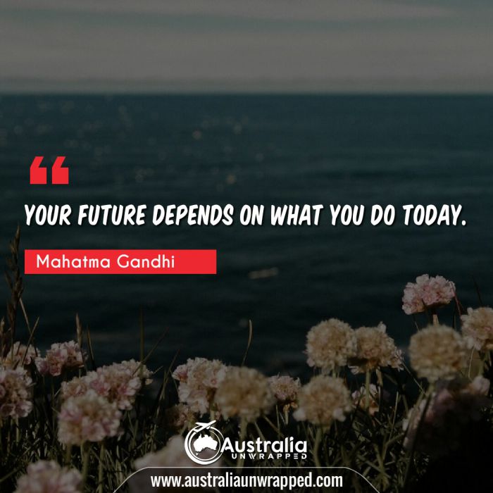 Your future depends on what you do today.