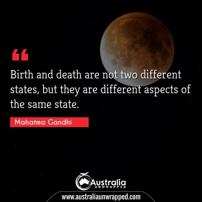 
 Birth and death are not two different states, but they are different aspects of the same state.