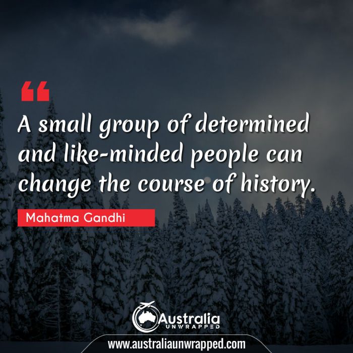 
 A small group of determined and like-minded people can change the course of history.