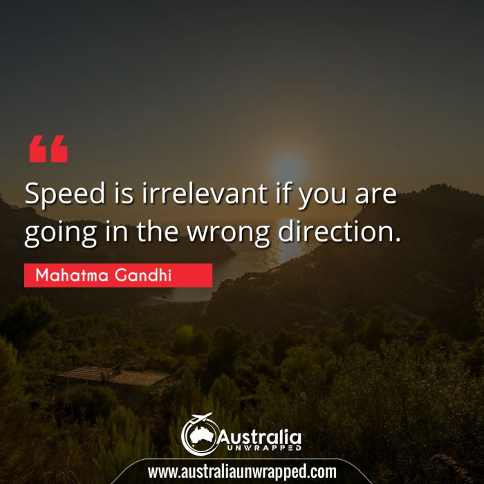 
 Speed is irrelevant if you are going in the wrong direction.