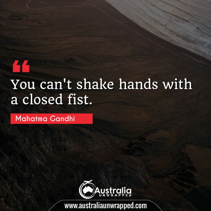  You can't shake hands with a closed fist.