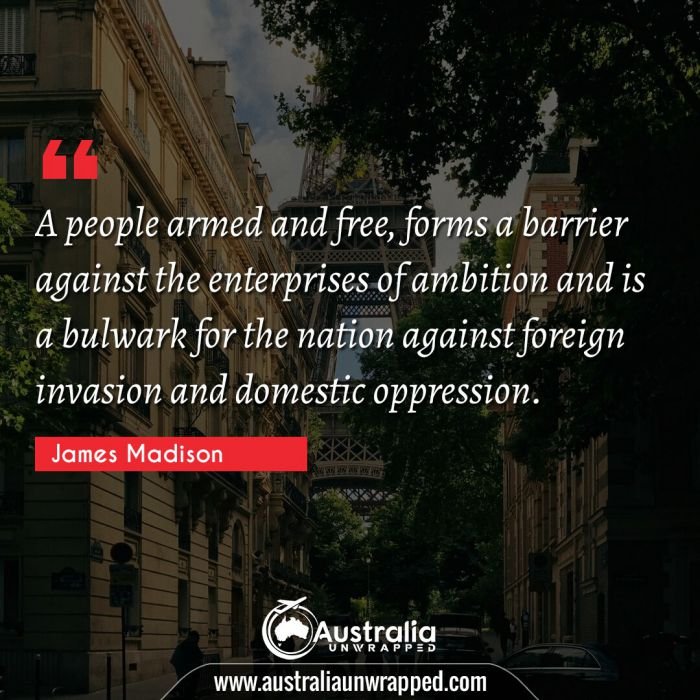  A people armed and free, forms a barrier against the enterprises of ambition and is a bulwark for the nation against foreign invasion and domestic oppression.