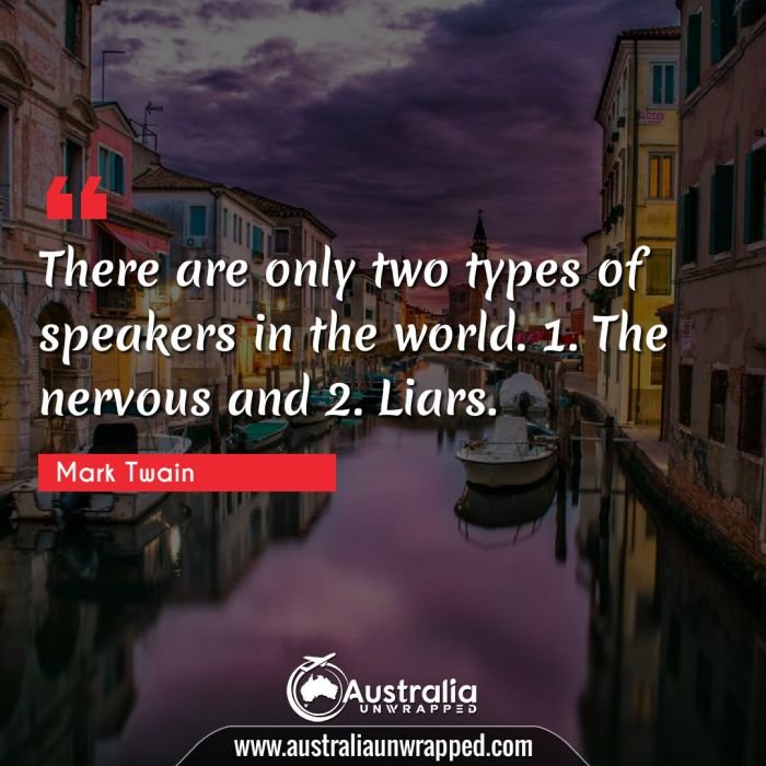  There are only two types of speakers in the world. 1. The nervous and 2. Liars.