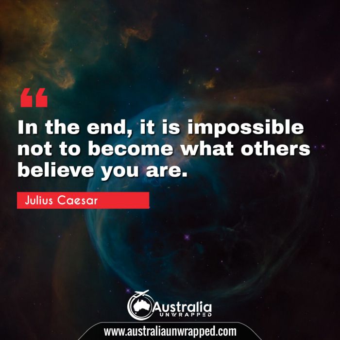  In the end, it is impossible not to become what others believe you are.