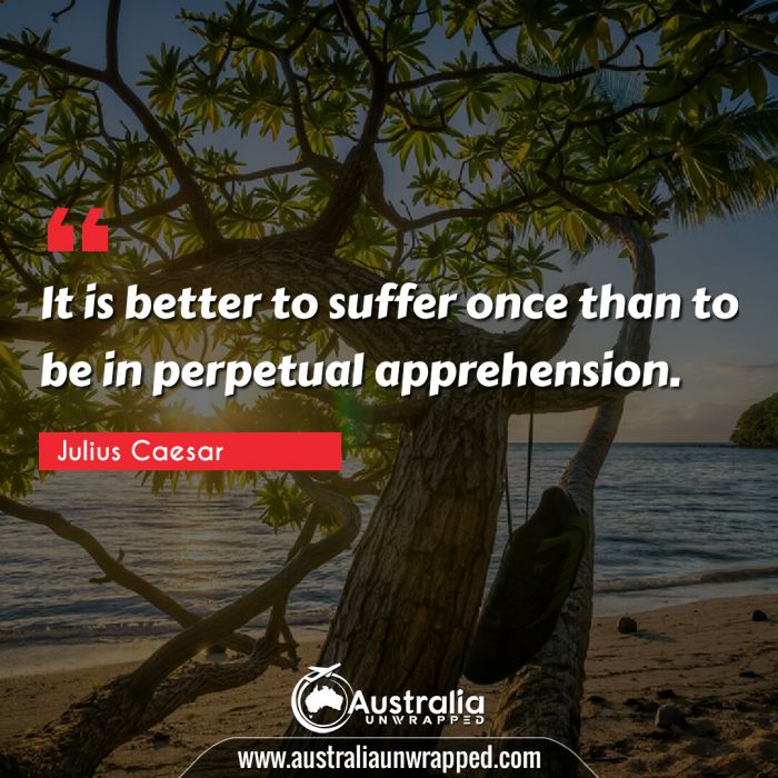 It is better to suffer once than to be in perpetual apprehension.