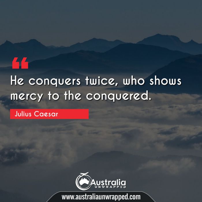 He conquers twice, who shows mercy to the conquered.