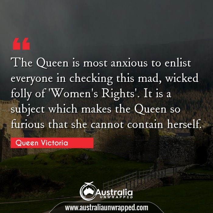 The Queen is most anxious to enlist everyone in checking this mad, wicked folly of 'Women's Rights'. It is a subject which makes the Queen so furious that she cannot contain herself.