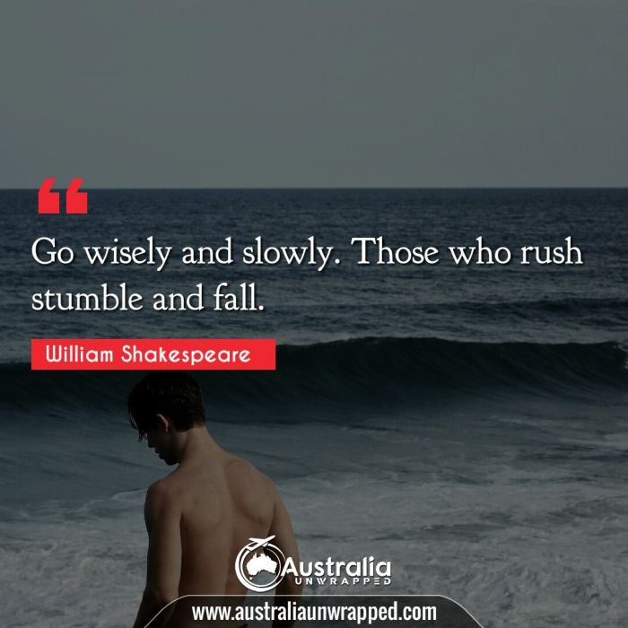 Go wisely and slowly. Those who rush stumble and fall. 