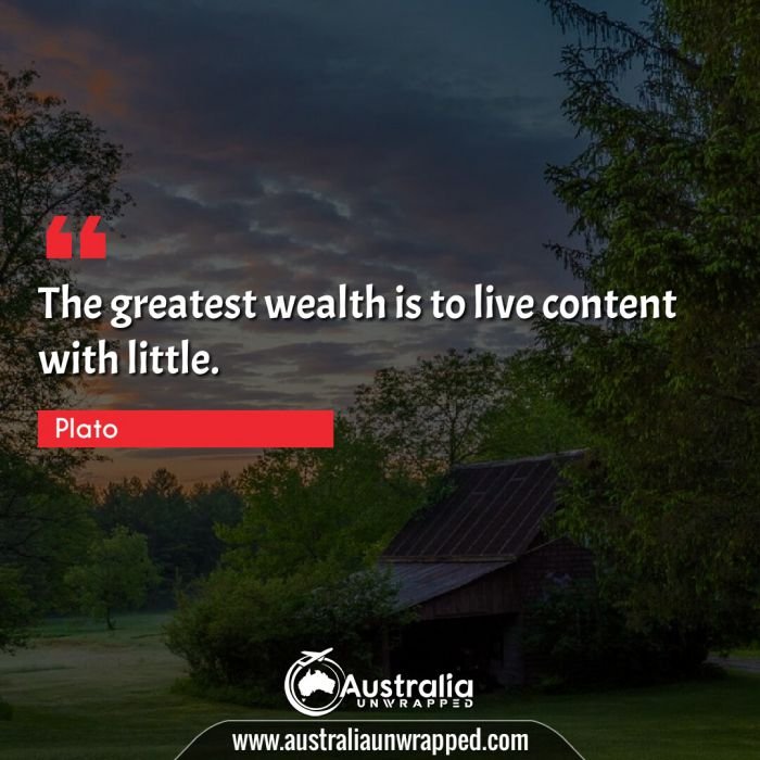 The greatest wealth is to live content with little.
 