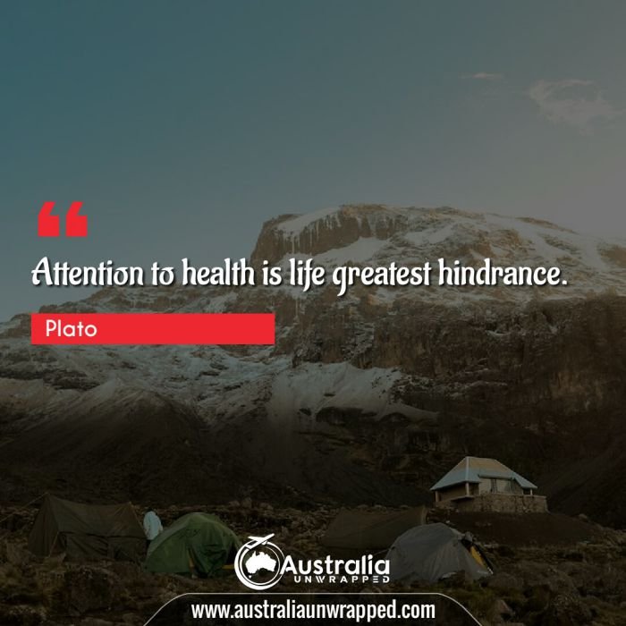 Attention to health is life greatest hindrance.
 