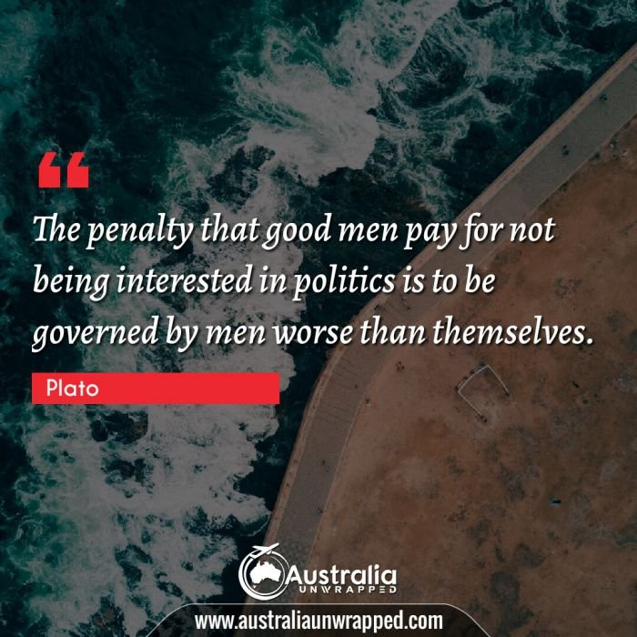 The penalty that good men pay for not being interested in politics is to be governed by men worse than themselves.
 