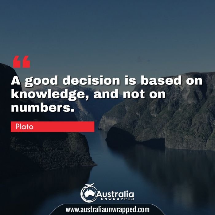 A good decision is based on knowledge, and not on numbers.
 