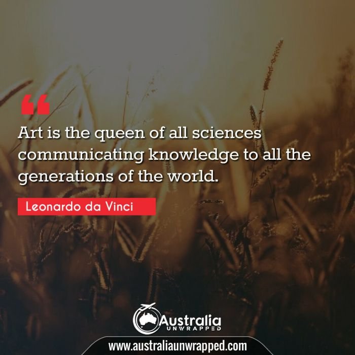 Art is the queen of all sciences communicating knowledge to all the generations of the world.
 