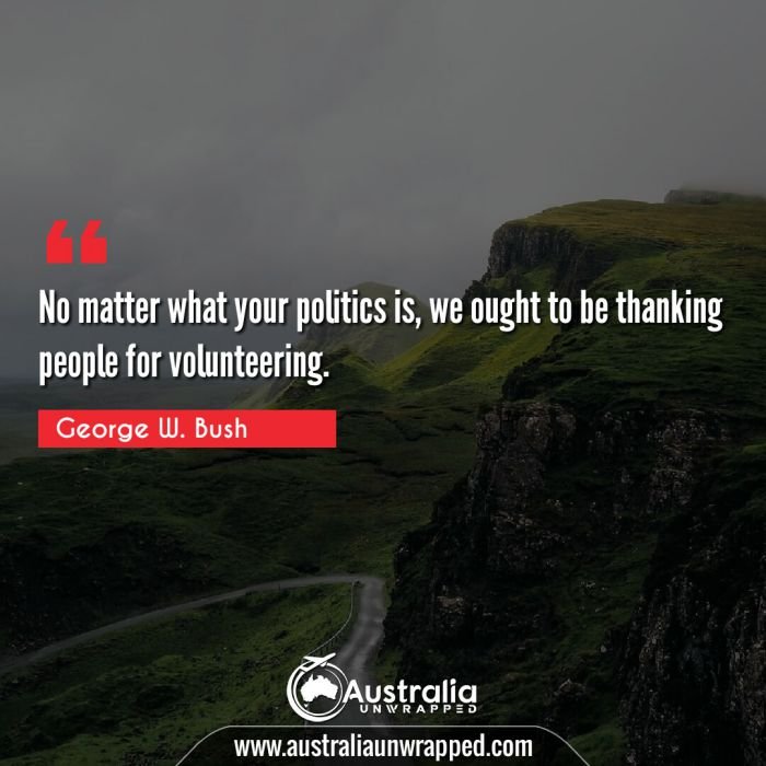  No matter what your politics is, we ought to be thanking people for volunteering.