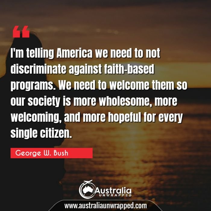 I'm telling America we need to not discriminate against faith-based programs. We need to welcome them so our society is more wholesome, more welcoming, and more hopeful for every single citizen.