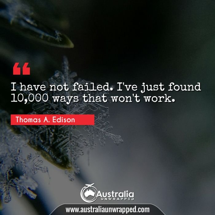 
 I have not failed. I've just found 10,000 ways that won't work.