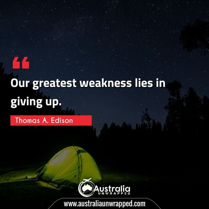 
 Our greatest weakness lies in giving up.