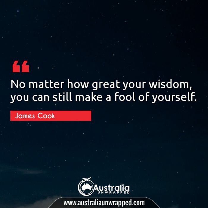  No matter how great your wisdom, you can still make a fool of yourself.