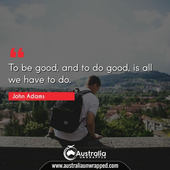 To be good, and to do good, is all we have to do.