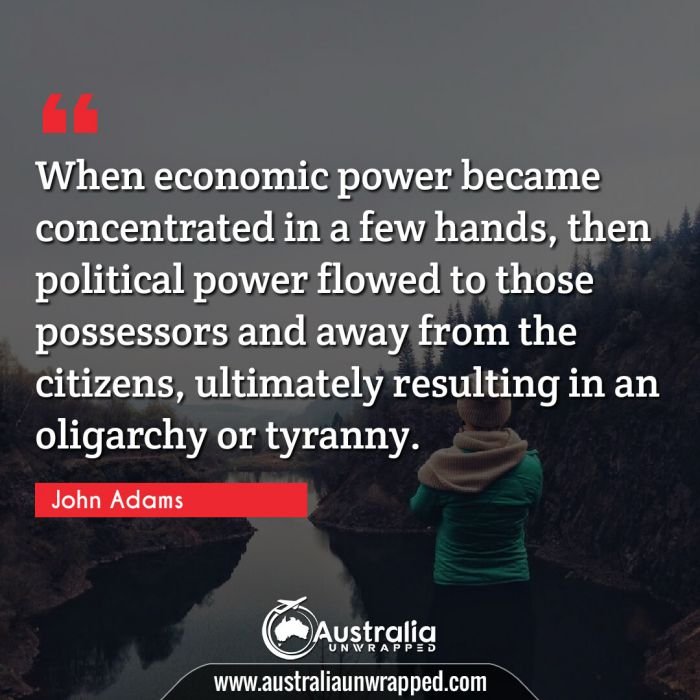  When economic power became concentrated in a few hands, then political power flowed to those possessors and away from the citizens, ultimately resulting in an oligarchy or tyranny.