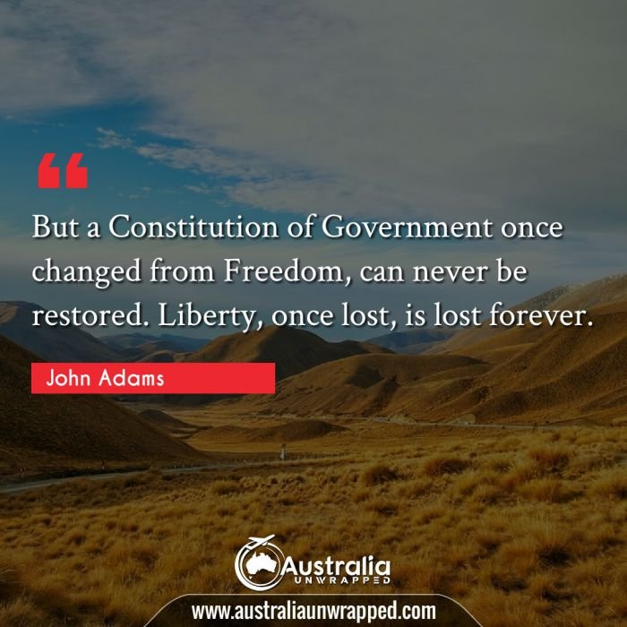  But a Constitution of Government once changed from Freedom, can never be restored. Liberty, once lost, is lost forever.