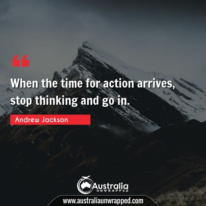  When the time for action arrives, stop thinking and go in.