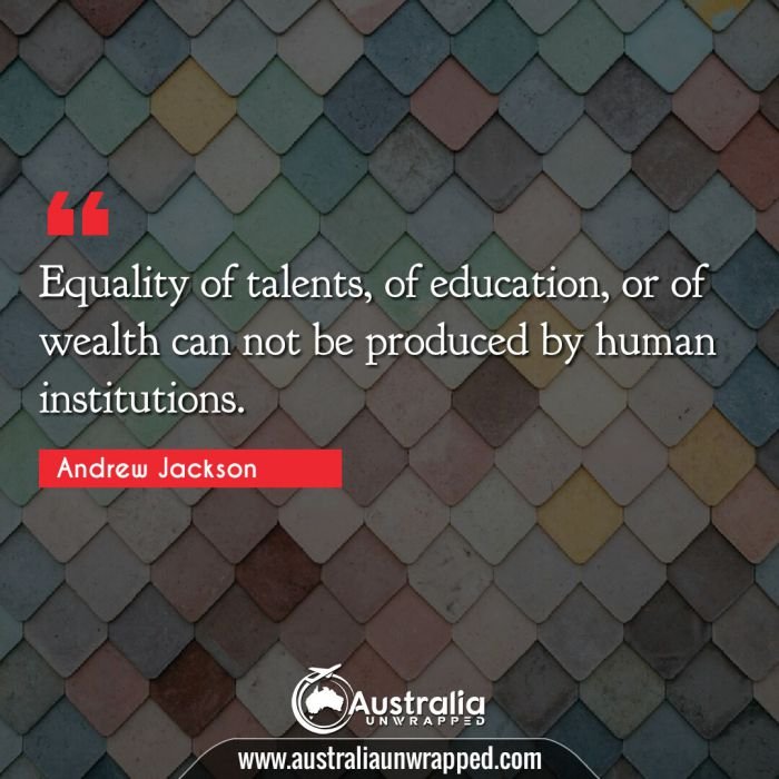  Equality of talents, of education, or of wealth can not be produced by human institutions.