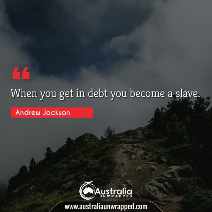  When you get in debt you become a slave.