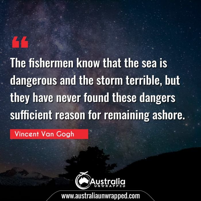  The fishermen know that the sea is dangerous and the storm terrible, but they have never found these dangers sufficient reason for remaining ashore.
