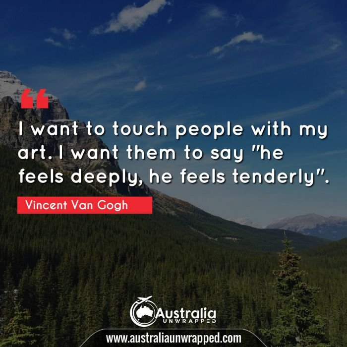  I want to touch people with my art. I want them to say he feels deeply he feels tenderly"."
