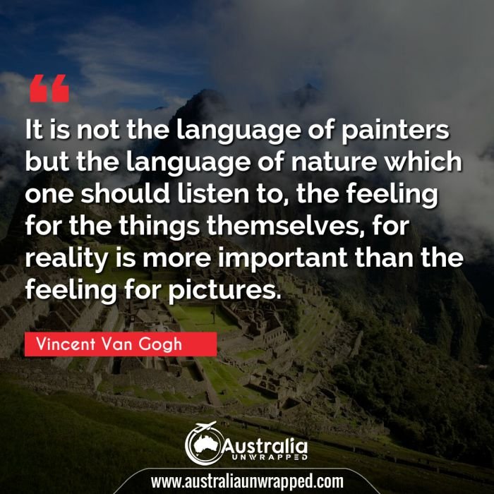  It is not the language of painters but the language of nature which one should listen to, the feeling for the things themselves, for reality is more important than the feeling for pictures.
