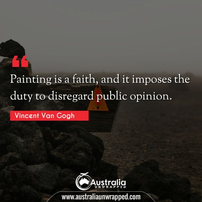  Painting is a faith, and it imposes the duty to disregard public opinion.
