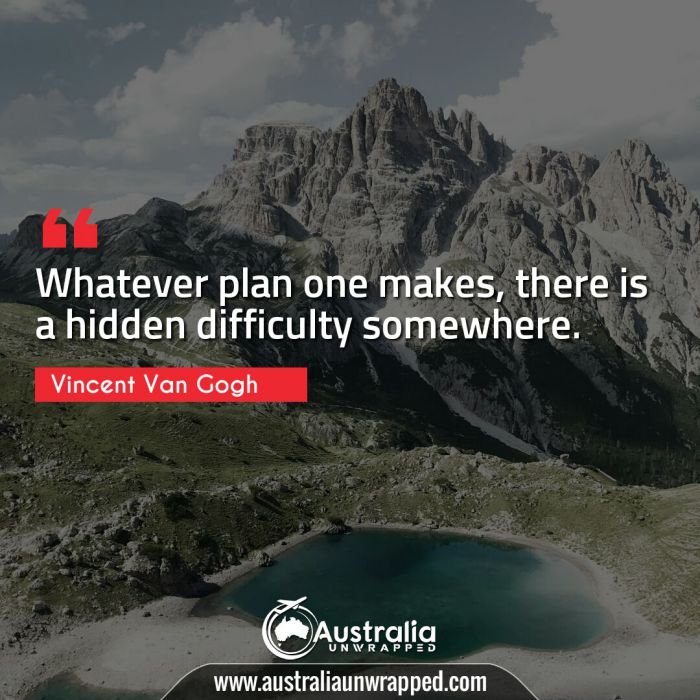  Whatever plan one makes, there is a hidden difficulty somewhere.
