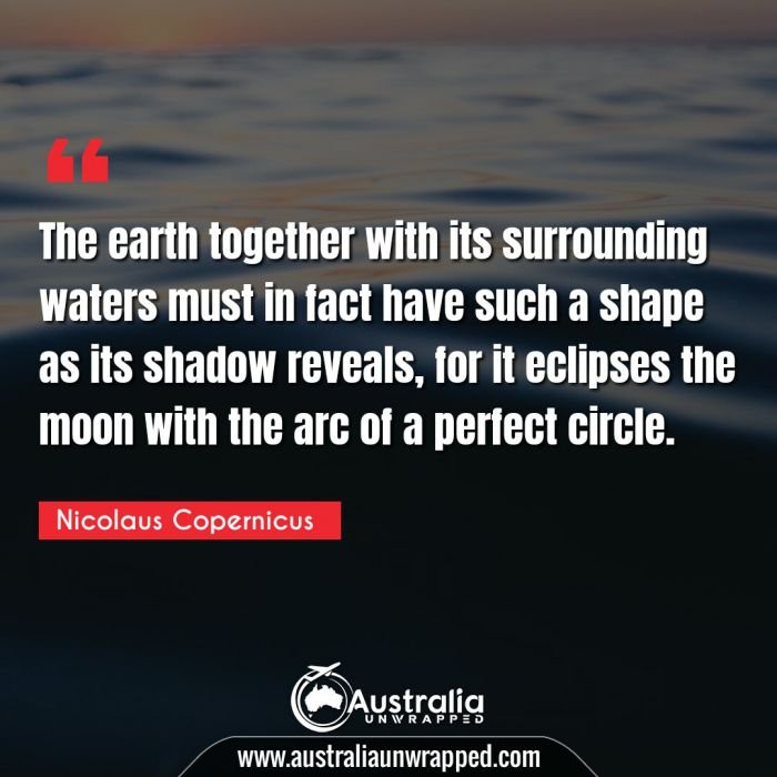  The earth together with its surrounding waters must in fact have such a shape as its shadow reveals, for it eclipses the moon with the arc of a perfect circle.
