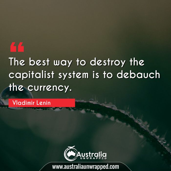  The best way to destroy the capitalist system is to debauch the currency.
