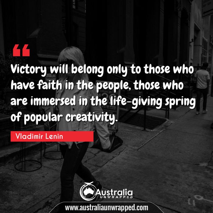  Victory will belong only to those who have faith in the people, those who are immersed in the life-giving spring of popular creativity.
