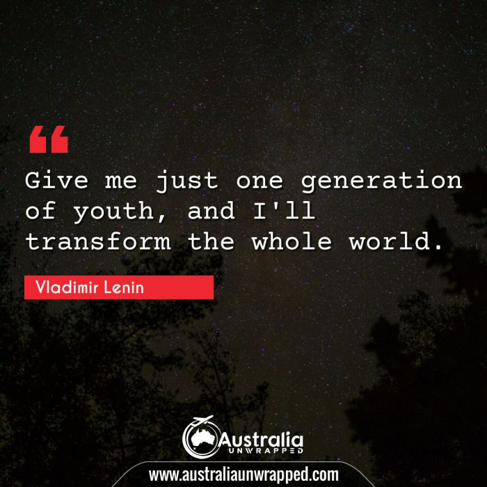  Give me just one generation of youth, and I'll transform the whole world.
