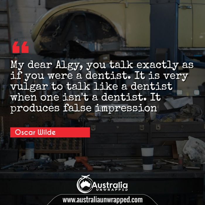 My dear Algy, you talk exactly as if you were a dentist. It is very vulgar to talk like a dentist when one isn't a dentist. It produces false impression
