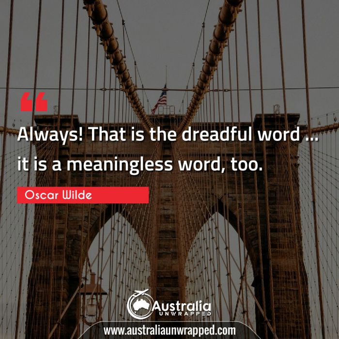  Always! That is the dreadful word … it is a meaningless word, too.
