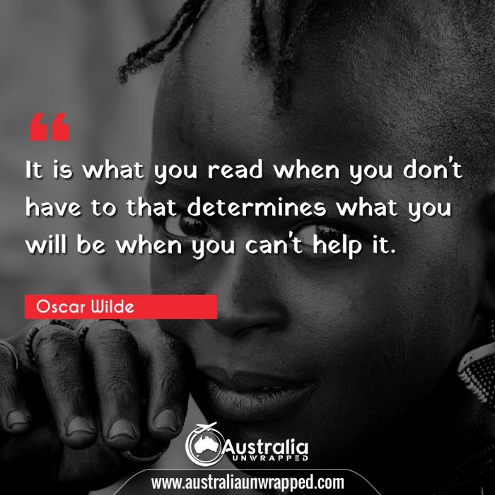  It is what you read when you don't have to that determines what you will be when you can't help it.
