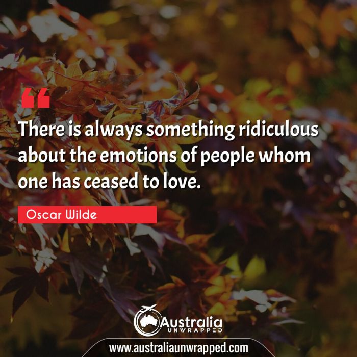  There is always something ridiculous about the emotions of people whom one has ceased to love.
